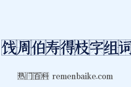 饯周伯寿得枝字组词是什么意思的图片